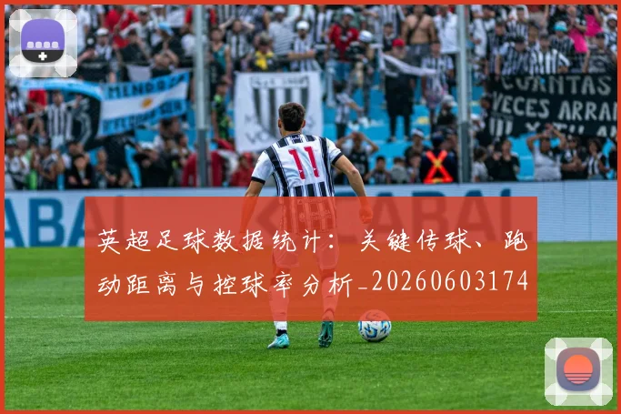 英超足球数据统计：关键传球、跑动距离与控球率分析_20260603174623