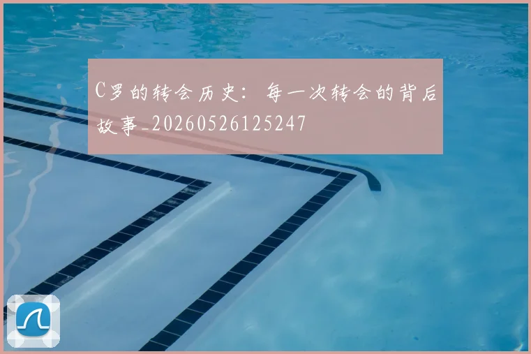C罗的转会历史：每一次转会的背后故事_20260526125247