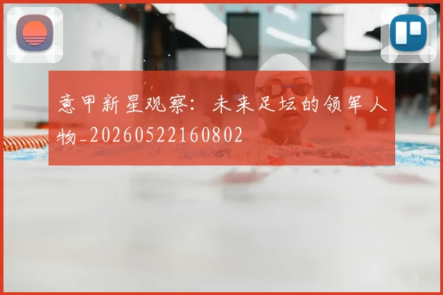 意甲新星观察：未来足坛的领军人物_20260522160802
